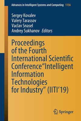 Proceedings of the Fourth International Scientific Conference "Intelligent Information Technologies for Industry" (Iiti'19) - Kovalev, Sergey (Editor), and Tarassov, Valery (Editor), and Snasel, Vaclav (Editor)