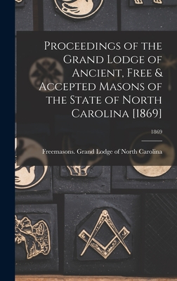 Proceedings of the Grand Lodge of Ancient, Free & Accepted Masons of the State of North Carolina [1869]; 1869 - Freemasons Grand Lodge of North Caro (Creator)