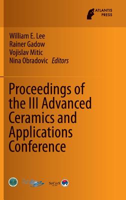 Proceedings of the III Advanced Ceramics and Applications Conference - Lee, William E (Editor), and Gadow, Rainer (Editor), and Mitic, Vojislav (Editor)