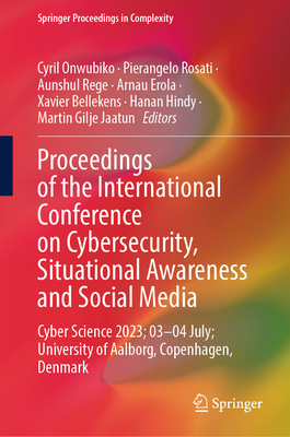 Proceedings of the International Conference on Cybersecurity, Situational Awareness and Social Media: Cyber Science 2023; 03-04 July; University of Aalborg, Copenhagen, Denmark - Onwubiko, Cyril (Editor), and Rosati, Pierangelo (Editor), and Rege, Aunshul (Editor)