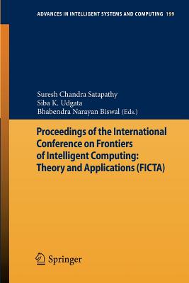 Proceedings of the International Conference on Frontiers of Intelligent Computing: Theory and Applications (Ficta) - Satapathy, Suresh Chandra (Editor), and Udgata, Siba K (Editor), and Biswal, Bhabendra Narayan (Editor)
