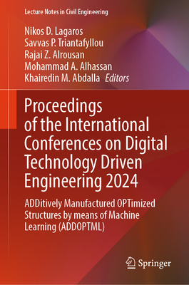 Proceedings of the International Conferences on Digital Technology Driven Engineering 2024: ADDitively Manufactured OPTimized Structures by means of Machine Learning (ADDOPTML) - Lagaros, Nikos D. (Editor), and Triantafyllou, Savvas P. (Editor), and Alrousan, Rajai Z. (Editor)
