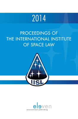 Proceedings of the International Institute of Space Law 2014: Volume 57 - Moro-Aguilar, Rafael (Editor), and Blount, P J (Editor), and Masson-Zwaan, Tanja (Editor)