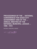 Proceedings of the ... National Conference for Good City Government and of the ... Annual Meeting of the National Municipal League ... 1896 - 1910