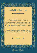 Proceedings of the National Conference of Charities and Correction: At the Sixteenth Annual Session Held in San Francisco, Cal;, September 11-18, 1889 (Classic Reprint)