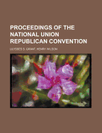 Proceedings of the National Union Republican Convention