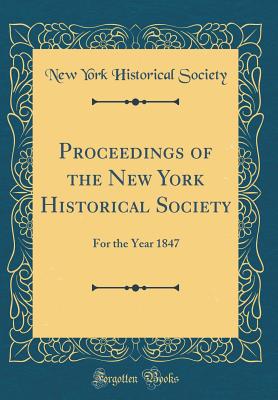 Proceedings of the New York Historical Society: For the Year 1847 (Classic Reprint) - Society, New York Historical