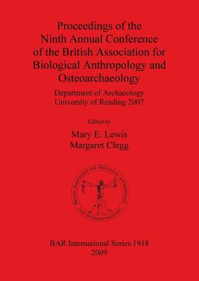 Proceedings of the Ninth Annual Conference of the British Association for Biological Anthropology and Osteoarchaeology: Department of Archaeology University of Reading 2007 - Lewis, Mary E (Editor), and Clegg, Margaret (Editor)
