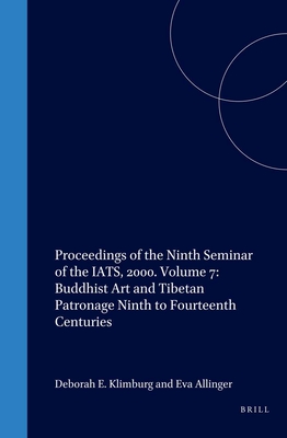 Proceedings of the Ninth Seminar of the IATS, 2000. Volume 7: Buddhist Art and Tibetan Patronage Ninth to Fourteenth Centuries - Klimburg-Salter, Deborah (Editor), and Allinger, Eva (Editor)