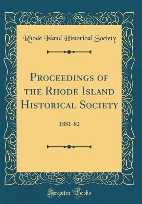 Proceedings of the Rhode Island Historical Society: 1881-82 (Classic Reprint) - Society, Rhode Island Historical