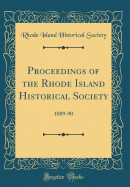 Proceedings of the Rhode Island Historical Society: 1889-90 (Classic Reprint)