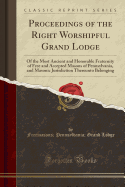 Proceedings of the Right Worshipful Grand Lodge: Of the Most Ancient and Honorable Fraternity of Free and Accepted Masons of Pennsylvania, and Masonic Jurisdiction Thereunto Belonging (Classic Reprint)