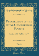 Proceedings of the Royal Geographical Society, Vol. 16: Session 1871-72, Nos. I to V (Classic Reprint)