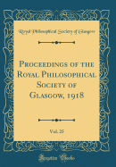 Proceedings of the Royal Philosophical Society of Glasgow, 1918, Vol. 25 (Classic Reprint)