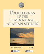Proceedings of the Seminar for Arabian Studies Volume 48 2018: Papers from the fifty-first meeting of the Seminar for Arabian Studies held at the British Museum, London, 4th to 6th August 2017