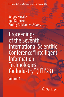 Proceedings of the Seventh International Scientific Conference "Intelligent Information Technologies for Industry" (Iiti'23): Volume 1 - Kovalev, Sergey (Editor), and Kotenko, Igor (Editor), and Sukhanov, Andrey (Editor)