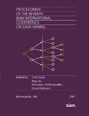 Proceedings of the Seventh Siam International Conference on Data Mining - Apte, Chid (Editor), and Liu, Bing (Editor), and Parthasarathy, Srinivasan (Editor)