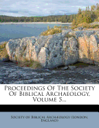 Proceedings of the Society of Biblical Archaeology, Volume 5...