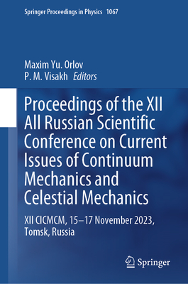 Proceedings of the XII All Russian Scientific Conference on Current Issues of Continuum Mechanics and Celestial Mechanics: XII CICMCM, 15-17 November 2023, Tomsk, Russia - Orlov, Maxim Yu. (Editor), and Visakh, P. M. (Editor)