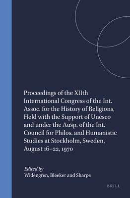 Proceedings of the Xiith International Congress of the Int. Assoc. for the History of Religions, Held with the Support of UNESCO and Under the Ausp. of the Int. Council for Philos. and Humanistic Studies at Stockholm, Sweden, August 16-22, 1970 - Widengren (Editor), and Bleeker (Editor), and Sharpe (Editor)