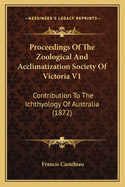 Proceedings of the Zoological and Acclimatization Society of Victoria V1: Contribution to the Ichthyology of Australia (1872)