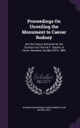 Proceedings On Unveiling the Monument to Caesar Rodney: And the Oration Delivered On the Occasion by Thomas F. Bayard, at Dover, Delaware, October 30Th, 1889