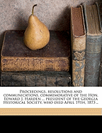 Proceedings, Resolutions and Communications, Commemorative of the Hon. Edward J. Harden ... President of the Georgia Historical Society, Who Died April 19th, 1873 ..