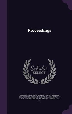 Proceedings - National Educational Association (U S ) (Creator), and American Normal School Association (Creator), and National Association...