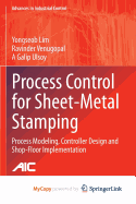 Process Control for Sheet-Metal Stamping: Process Modeling, Controller Design and Shop-Floor Implementation - Lim, Yongseob, and Venugopal, Ravinder, and Ulsoy, A Galip