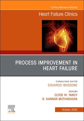 Process Improvement in Heart Failure, An Issue of Heart Failure Clinics - Yancy, Clyde, MD (Editor), and Mutharasan, Kannan (Editor)