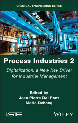 Process Industries 2: Digitalization, a New Key Driver for Industrial Management - Dal Pont, Jean-Pierre (Editor), and Debacq, Marie (Editor)