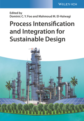 Process Intensification and Integration for Sustainable Design - Foo, Dominic C. Y. (Editor), and El-Halwagi, Mahmoud M. (Editor)