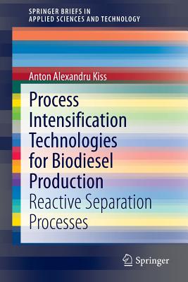 Process Intensification Technologies for Biodiesel Production: Reactive Separation Processes - Kiss, Anton Alexandru