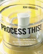 Process This!: New Recipes for the New Generation of Food Processors Plus Dozens of Time-Saving Tips - Anderson, Jean