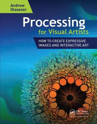 Processing for Visual Artists: How to Create Expressive Images and Interactive Art - Glassner, Andrew