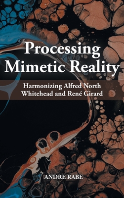 Processing Mimetic Reality: Harmonizing Alfred North Whitehead and Ren Girard - Rabe, Andre