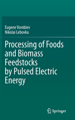 Processing of Foods and Biomass Feedstocks by Pulsed Electric Energy - Vorobiev, Eugene, and Lebovka, Nikolai