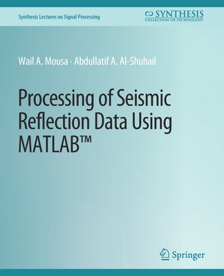 Processing of Seismic Reflection Data Using MATLAB - Mousa, Wail A, and Al-Shuhail, Abdullatif A