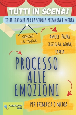 Processo Alle Emozioni: Copione teatrale - Esposito, Teresa (Editor), and La Marca, Giorgio