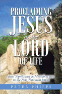 Proclaiming Jesus as the Lord of Life: Jesus' Significance as Messiah as Seen in the New Testament Letters