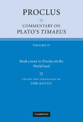 Proclus: Commentary on Plato's Timaeus: Volume 4, Book 3, Part 2, Proclus on the World Soul - Proclus, and Baltzly, Dirk (Editor)