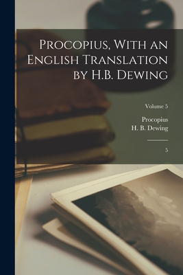 Procopius, With an English Translation by H.B. Dewing: 5; Volume 5 - Procopius, Procopius, and Dewing, H B B 1882