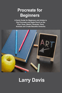 Procreate for Beginners: A Quick Guide for Beginners and Artists to Use Procreate and Apple Pencil on the iPad: Draw, Sketch, Illustrate, Paint, Animate and Create Beautiful Artworks