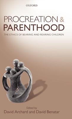 Procreation and Parenthood: The Ethics of Bearing and Rearing Children - Archard, David (Editor), and Benatar, David (Editor)