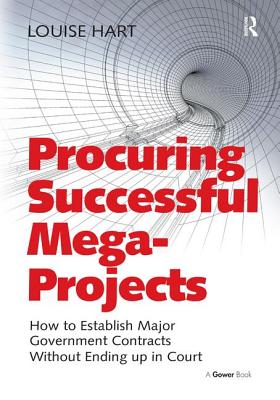 Procuring Successful Mega-Projects: How to Establish Major Government Contracts Without Ending up in Court - Hart, Louise