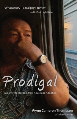 Prodigal: A Journey to Freedom from Abuse and Addiction - Thompson, Wynn Cameron, and Conser, Lori