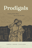 Prodigals: Finding Home When We've Lost the Way