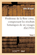 Prodrome de la Flore Corse, Comprenant Les R?sultats Botaniques de Six Voyages Ex?cut?s. Tome 2: En Corse Sous Les Auspices de M. ?mile Burnat