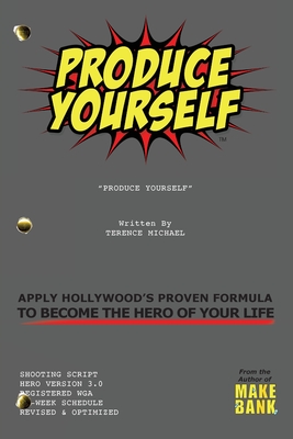 Produce Yourself: Apply Hollywood's Proven Formula To Become The Hero of Your Life - Michael, Terence