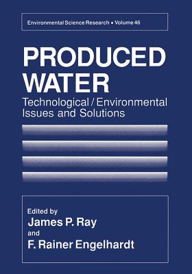 Produced Water: Technological/Environmental Issues and Solutions - Ray, James P (Editor), and Engelhardt, F Rainier (Editor)